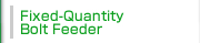 Fixed-Quantity Bolt Feeder